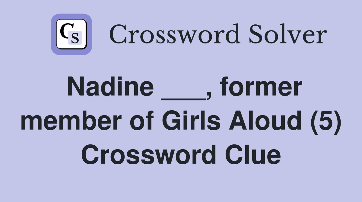 Nadine ___, former member of Girls Aloud (5) Crossword Clue