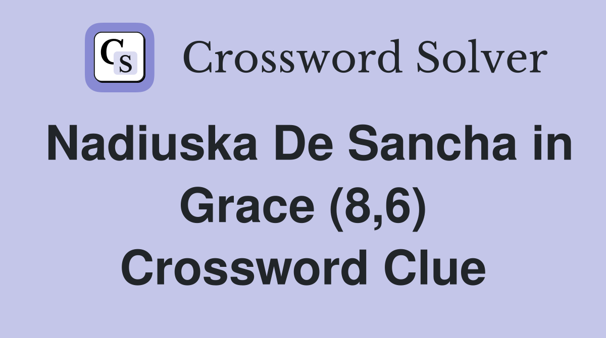 Nadiuska De Sancha in Grace (8,6) Crossword Clue