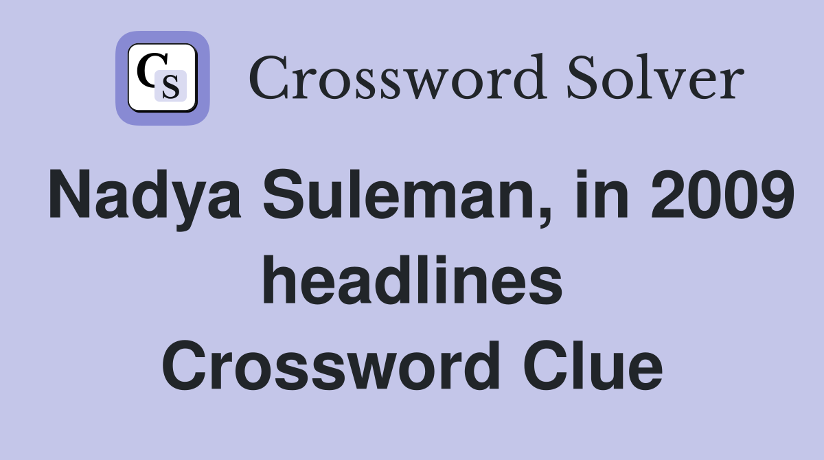 Nadya Suleman, in 2009 headlines Crossword Clue