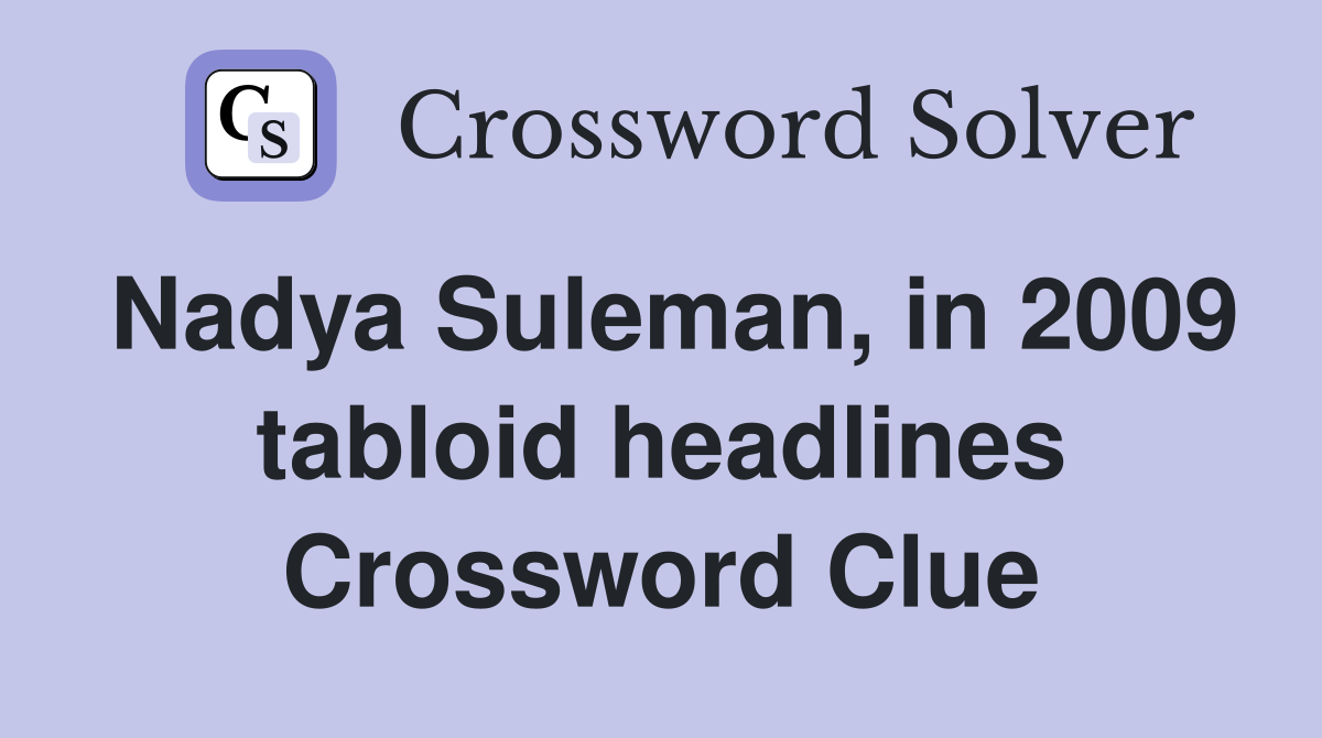 Nadya Suleman, in 2009 tabloid headlines Crossword Clue