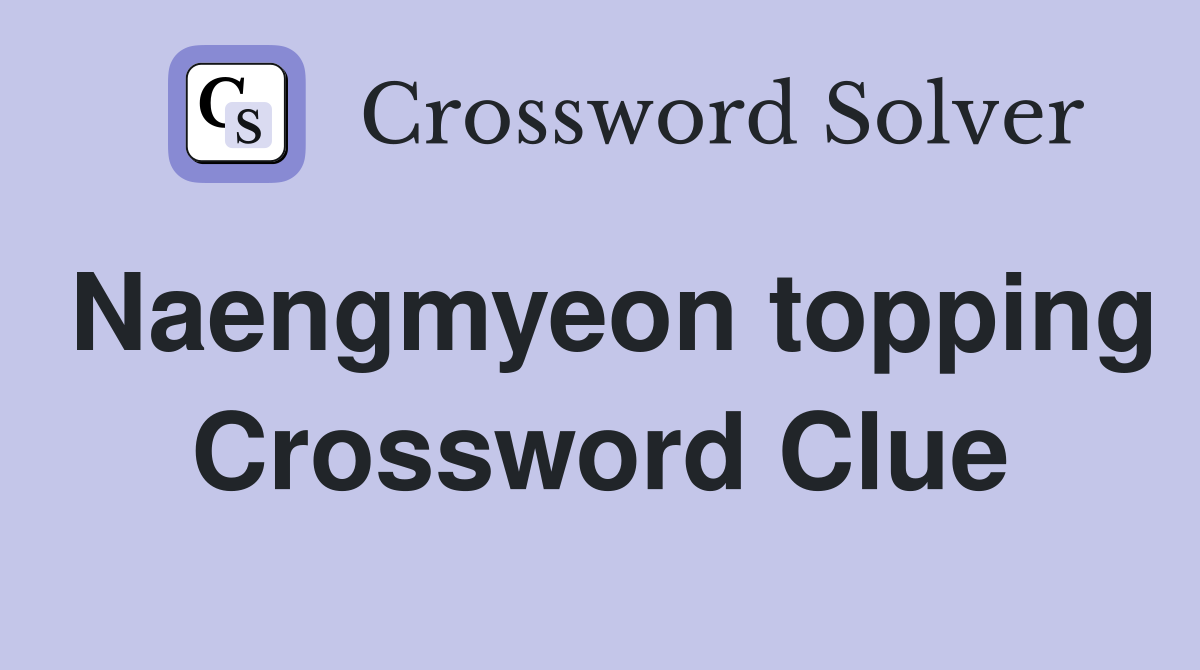 Naengmyeon topping Crossword Clue