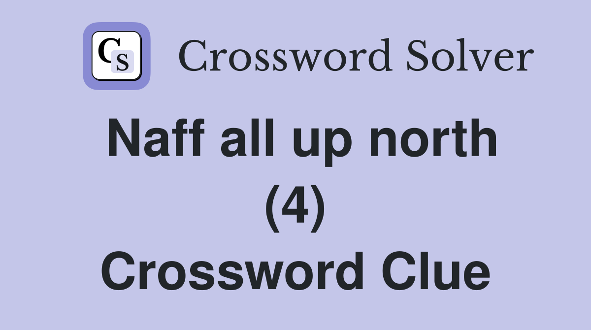 Naff all up north (4) Crossword Clue