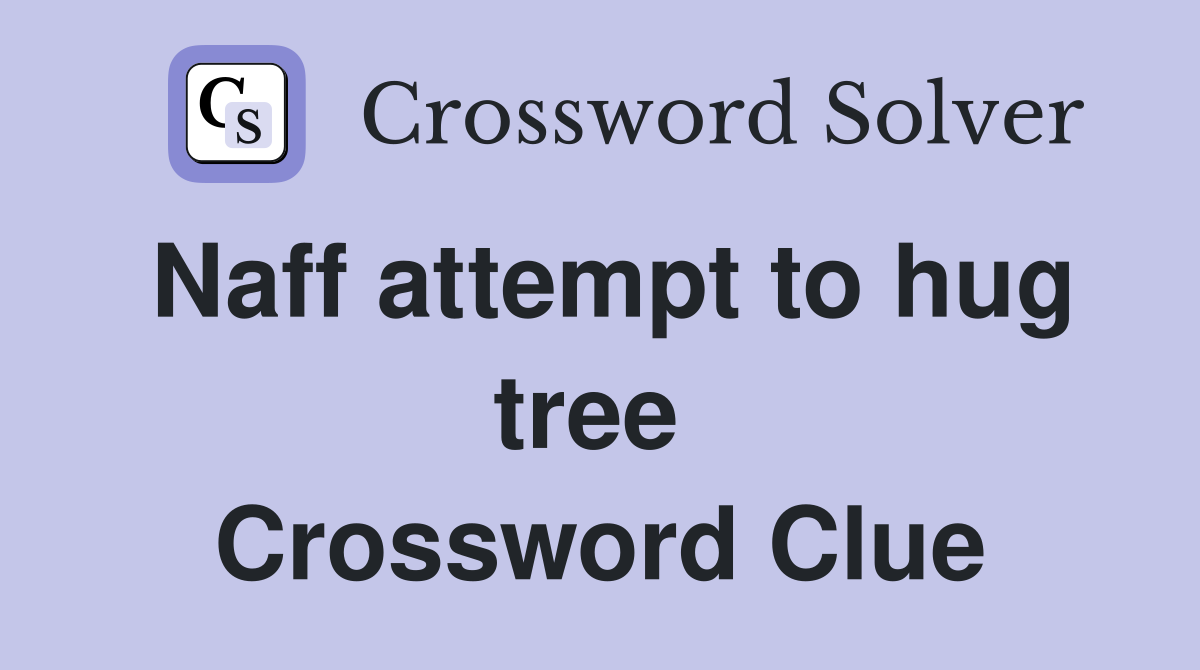 Naff attempt to hug tree  Crossword Clue