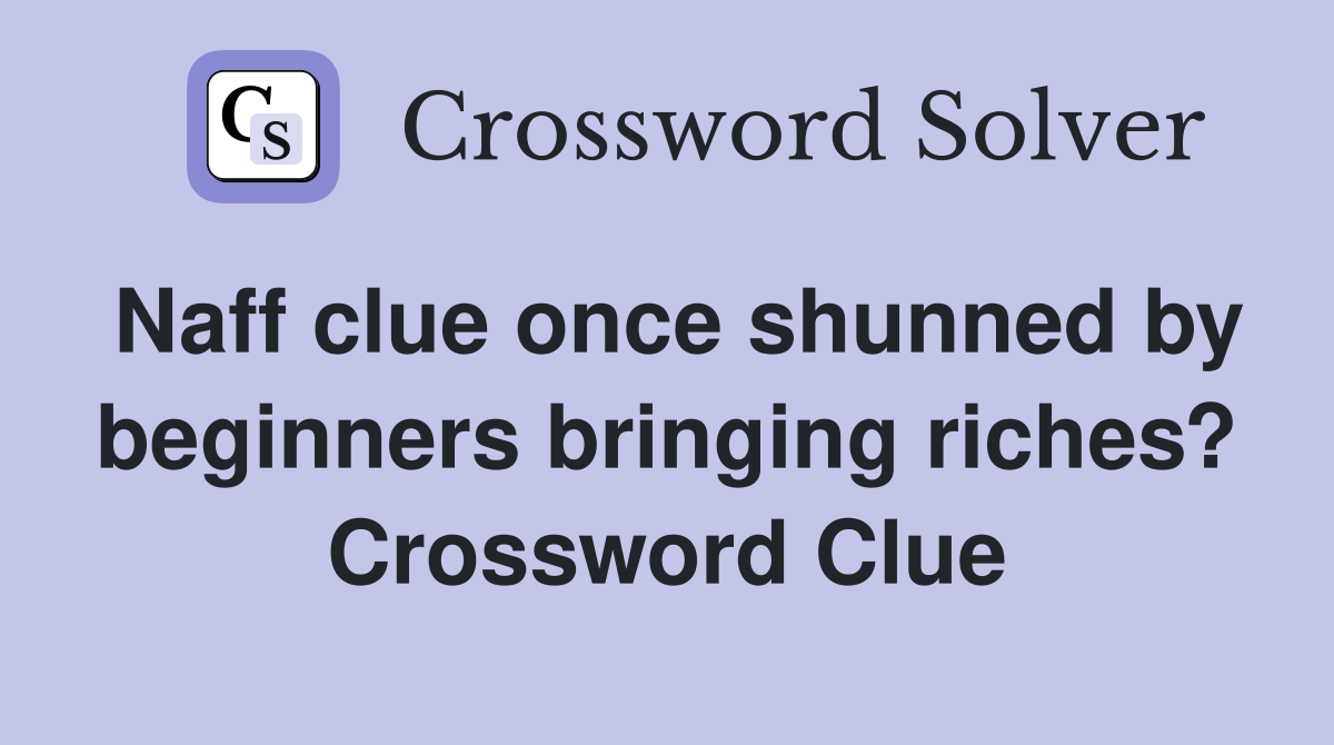 Naff clue once shunned by beginners bringing riches? Crossword Clue