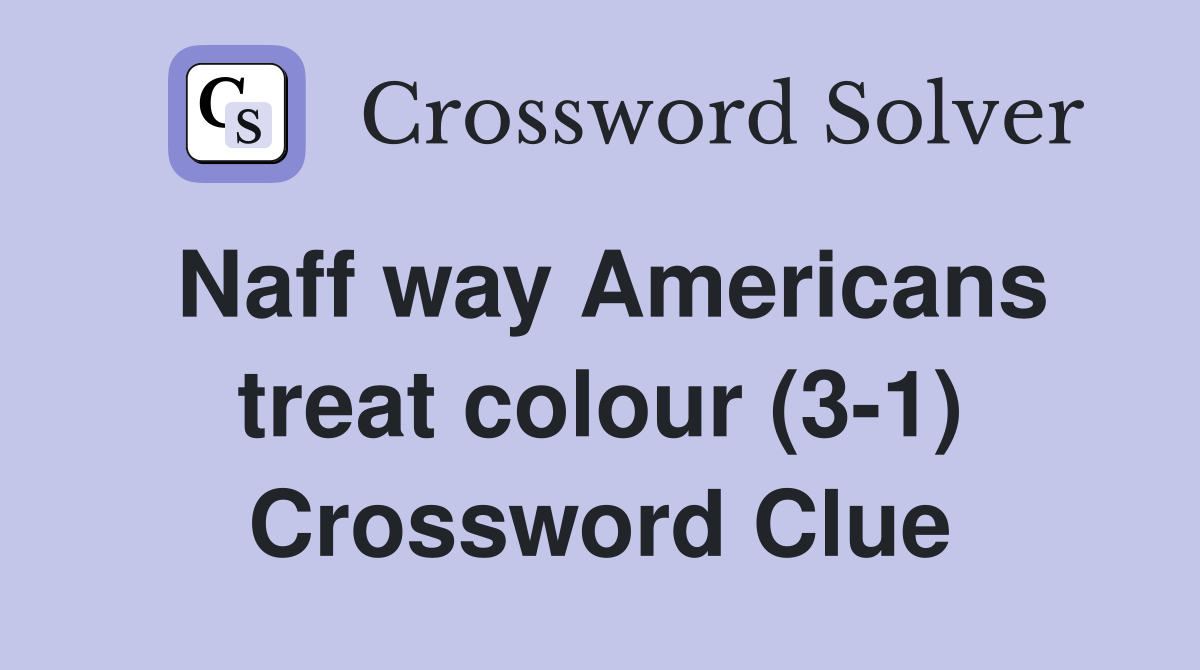 Naff way Americans treat colour (3-1) Crossword Clue