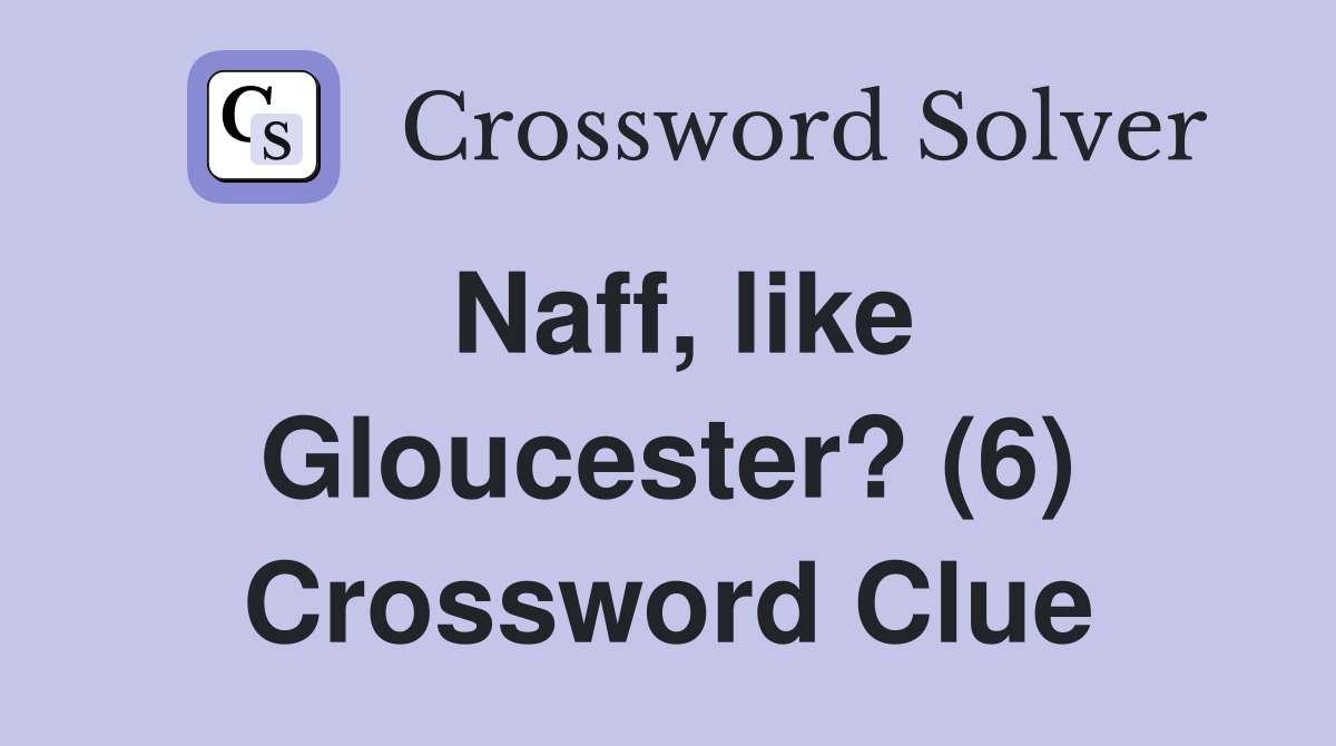 Naff, like Gloucester? (6) Crossword Clue