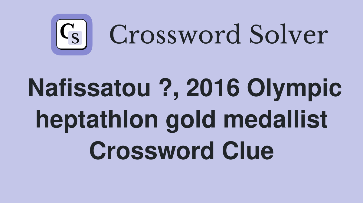 Nafissatou ?, 2016 Olympic heptathlon gold medallist Crossword Clue