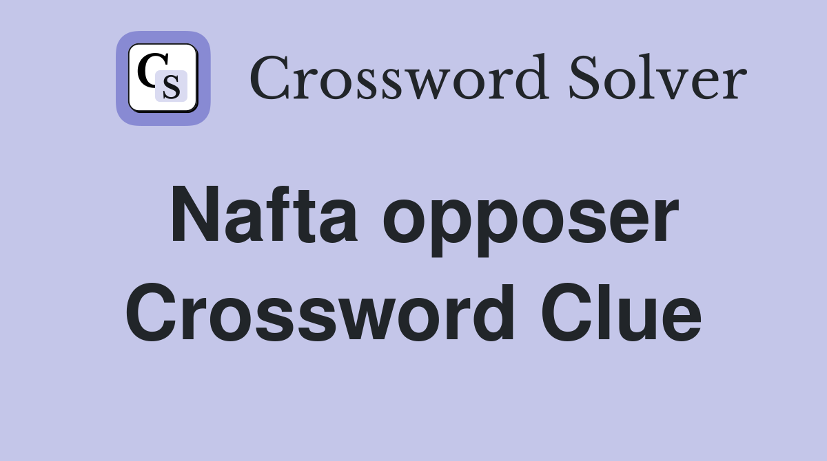 Nafta opposer Crossword Clue