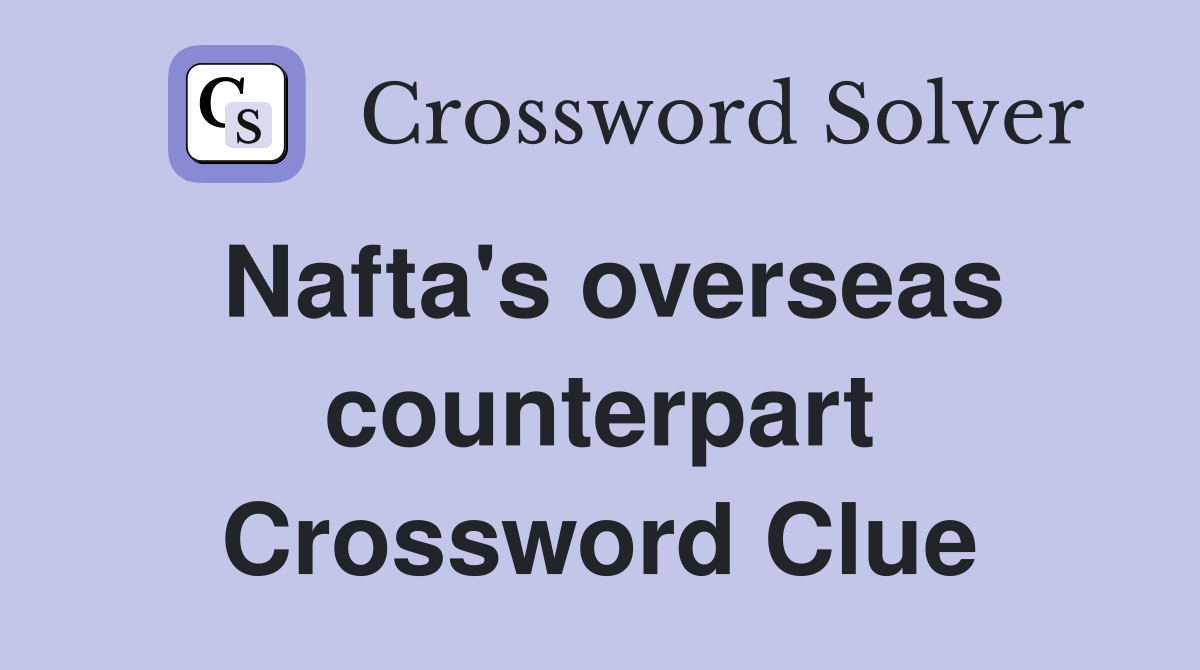 Nafta's overseas counterpart Crossword Clue