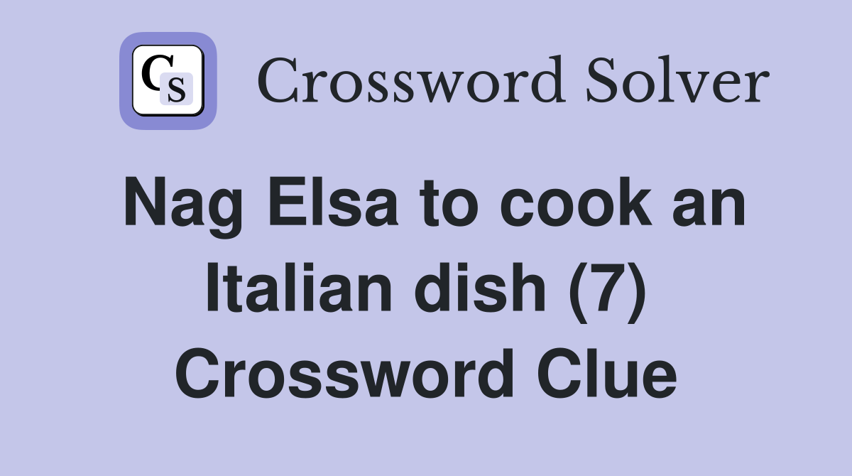 Nag Elsa to cook an Italian dish (7) Crossword Clue