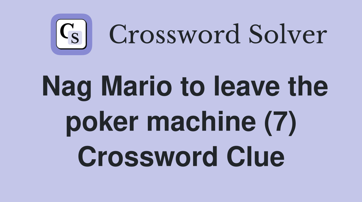 Nag Mario to leave the poker machine (7) Crossword Clue