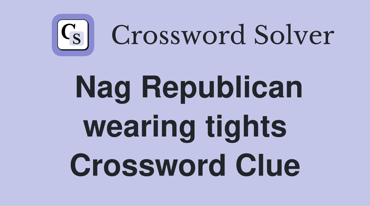 Nag Republican wearing tights Crossword Clue