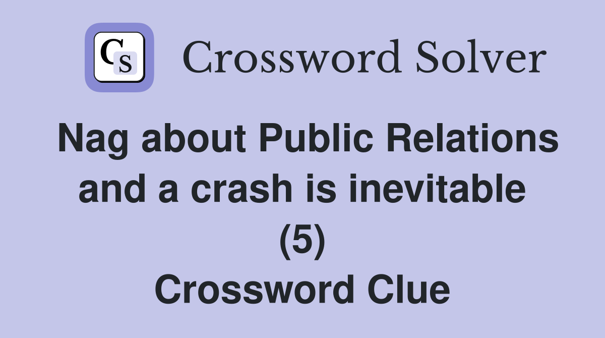 Nag about Public Relations and a crash is inevitable (5) Crossword Clue