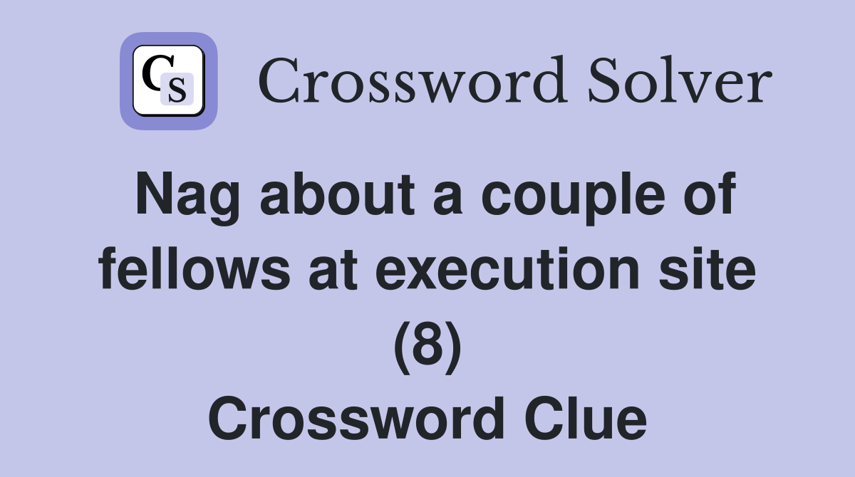 Nag about a couple of fellows at execution site (8) Crossword Clue