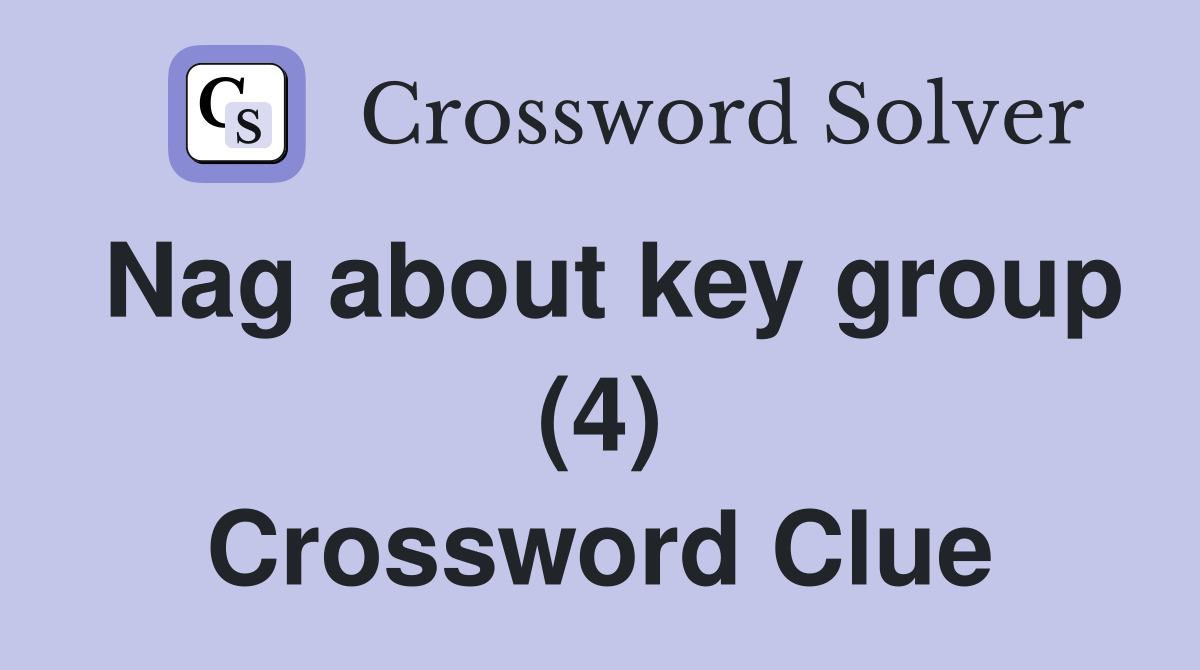 Nag about key group (4) Crossword Clue