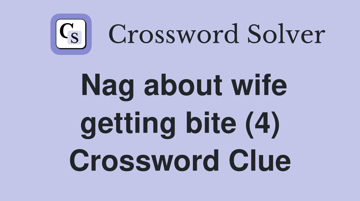 Nag about wife getting bite (4) Crossword Clue