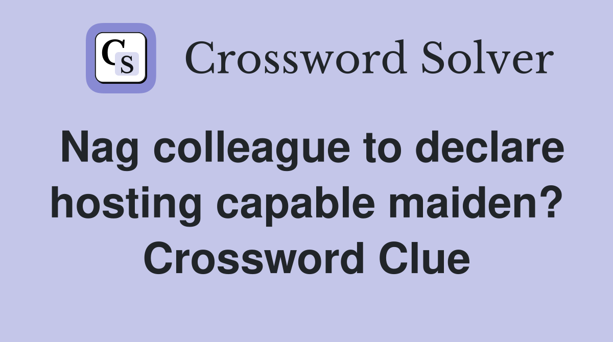 Nag colleague to declare hosting capable maiden? Crossword Clue