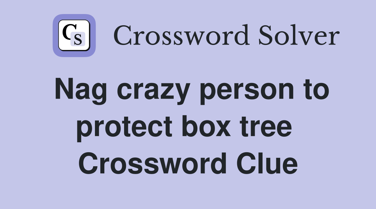 Nag crazy person to protect box tree  Crossword Clue