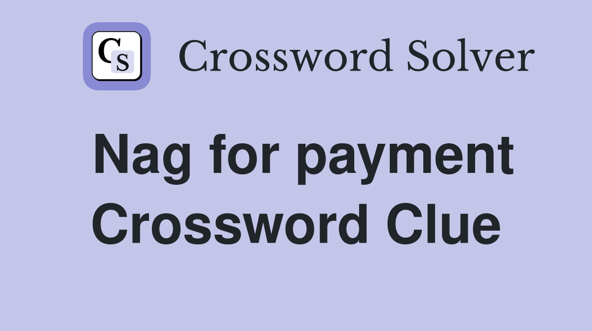 Nag for payment Crossword Clue