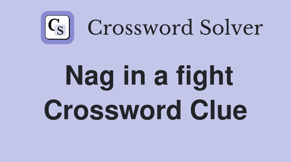 Nag in a fight Crossword Clue