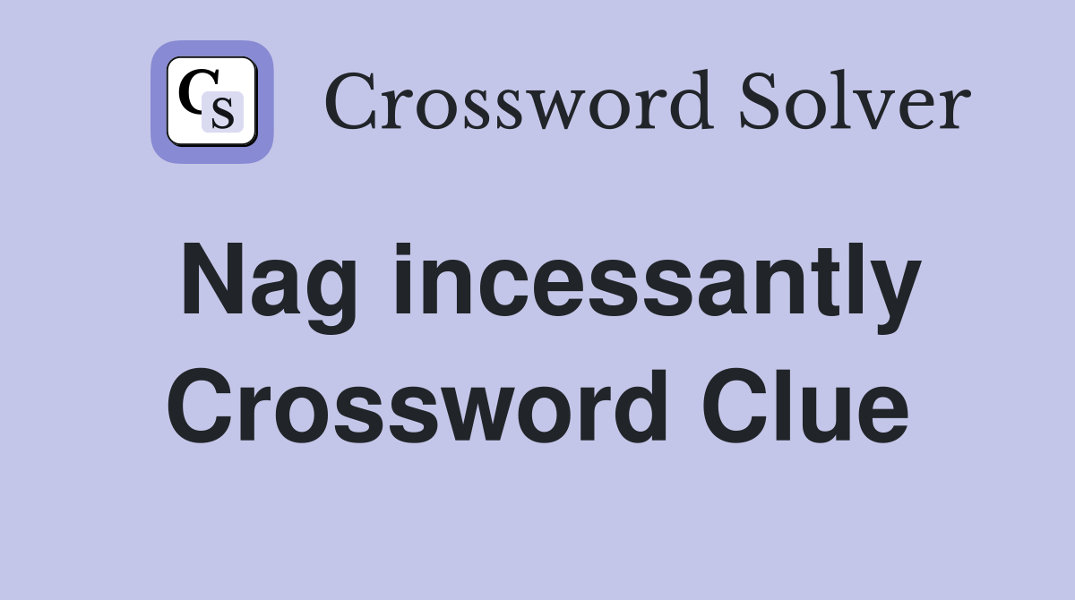 Nag incessantly Crossword Clue