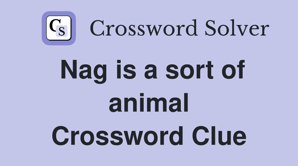 Nag is a sort of animal Crossword Clue