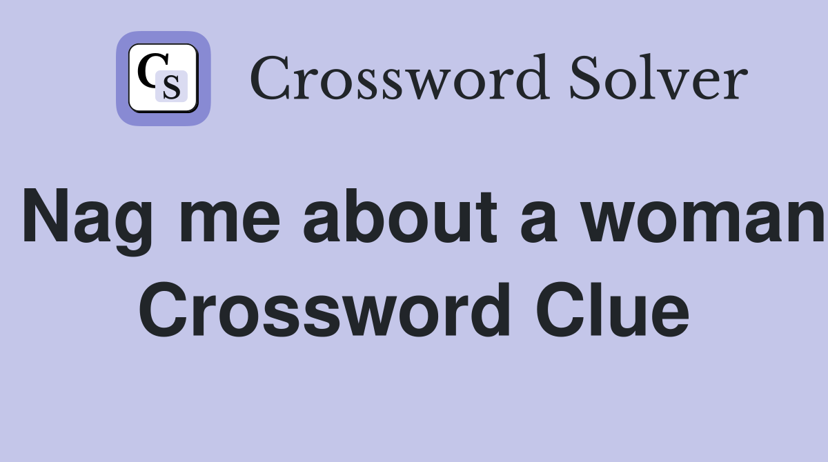 Nag me about a woman Crossword Clue