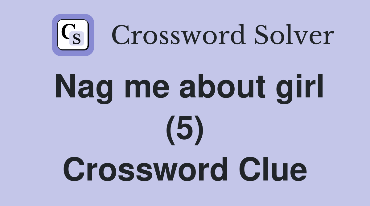 Nag me about girl (5) Crossword Clue