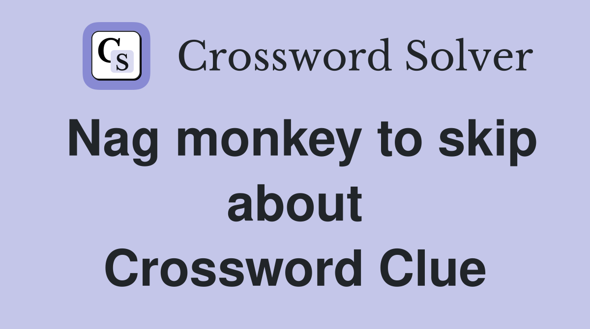Nag monkey to skip about Crossword Clue