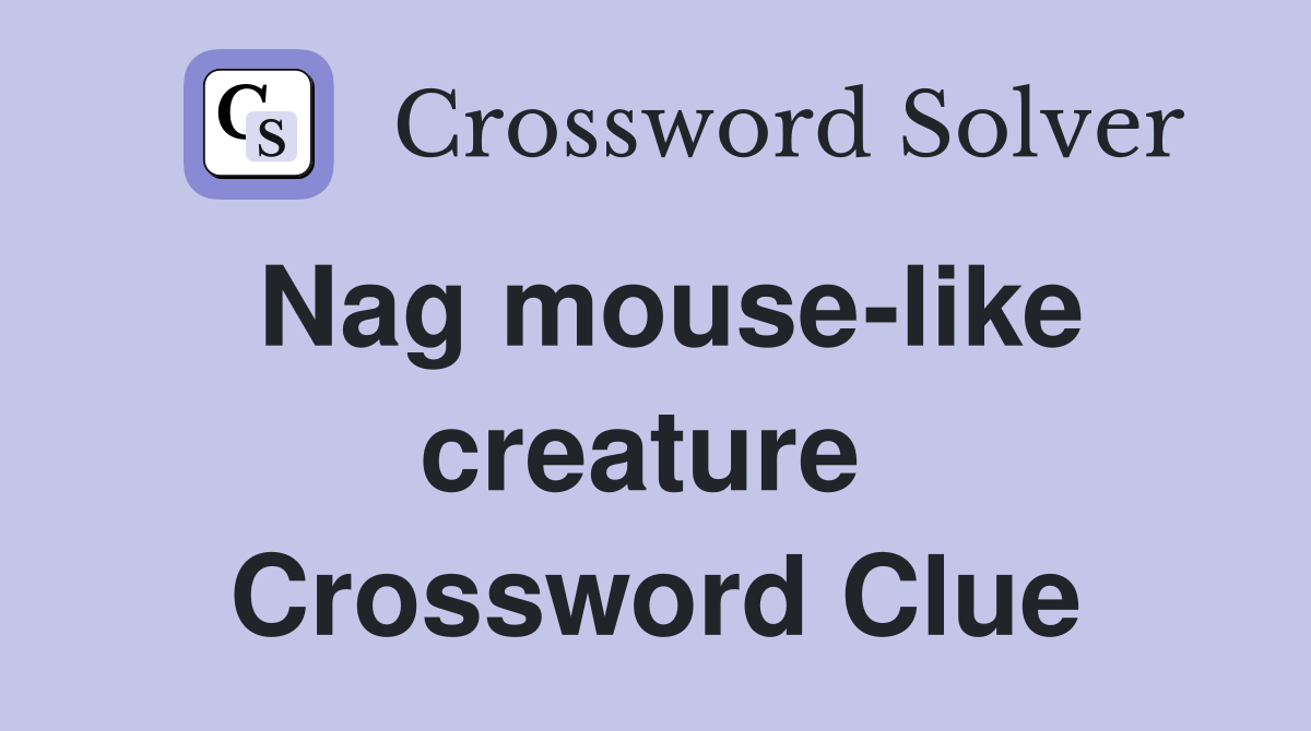 Nag mouse-like creature  Crossword Clue