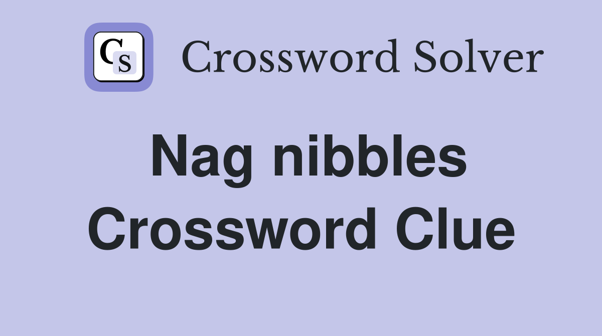 Nag nibbles Crossword Clue