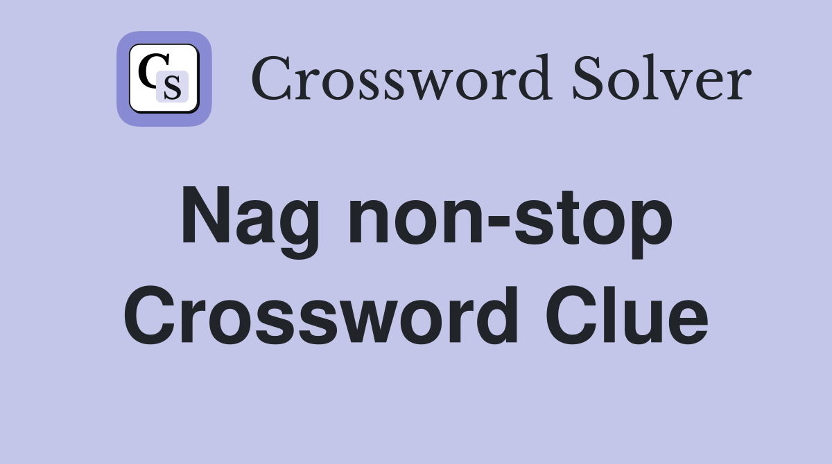 Nag non-stop Crossword Clue