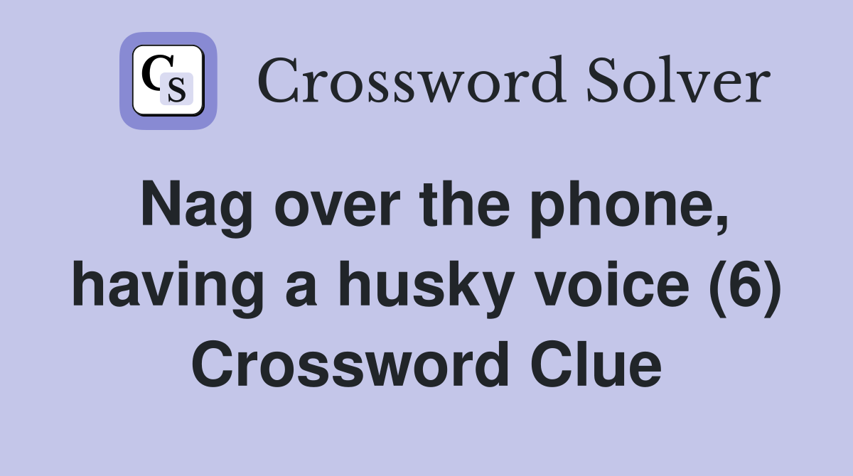 Nag over the phone, having a husky voice (6) Crossword Clue