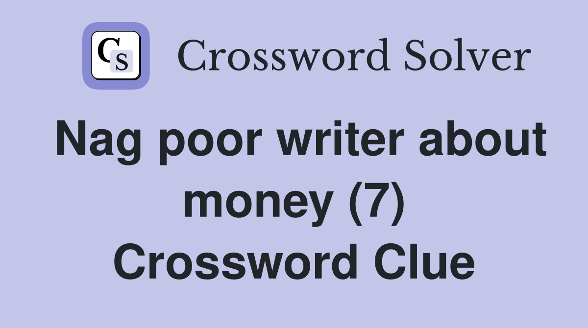 Nag poor writer about money (7) Crossword Clue