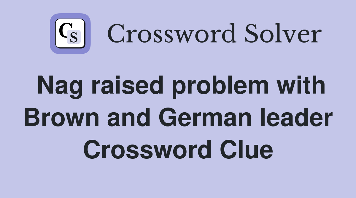 Nag raised problem with Brown and German leader Crossword Clue