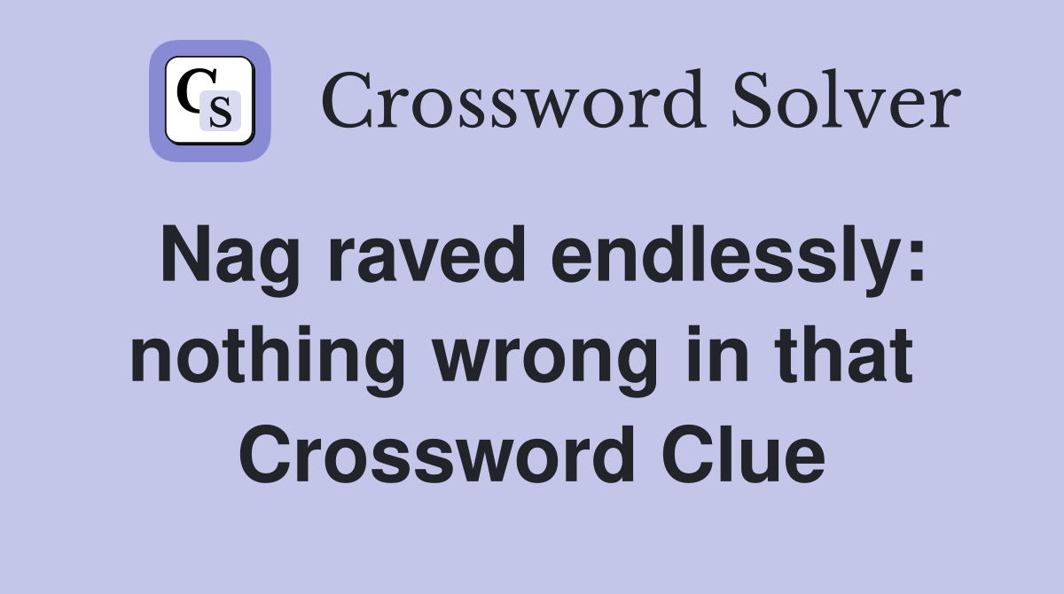 Nag raved endlessly: nothing wrong in that  Crossword Clue