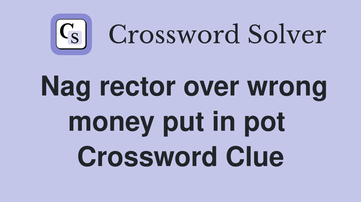 Nag rector over wrong money put in pot  Crossword Clue