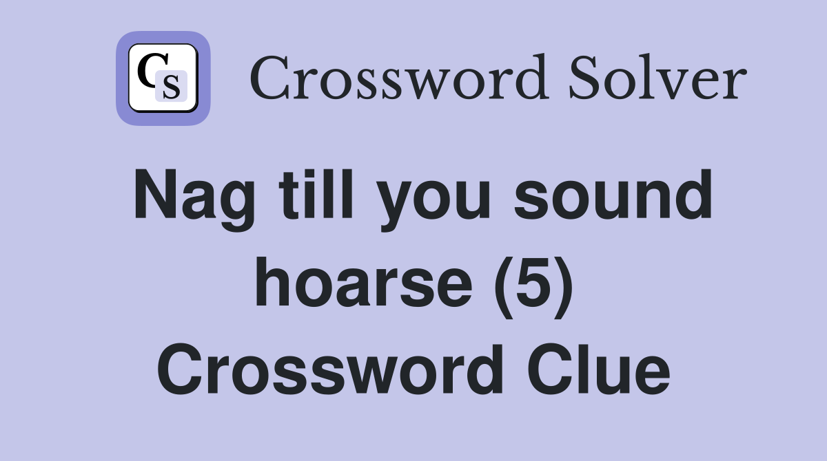 Nag till you sound hoarse (5) Crossword Clue