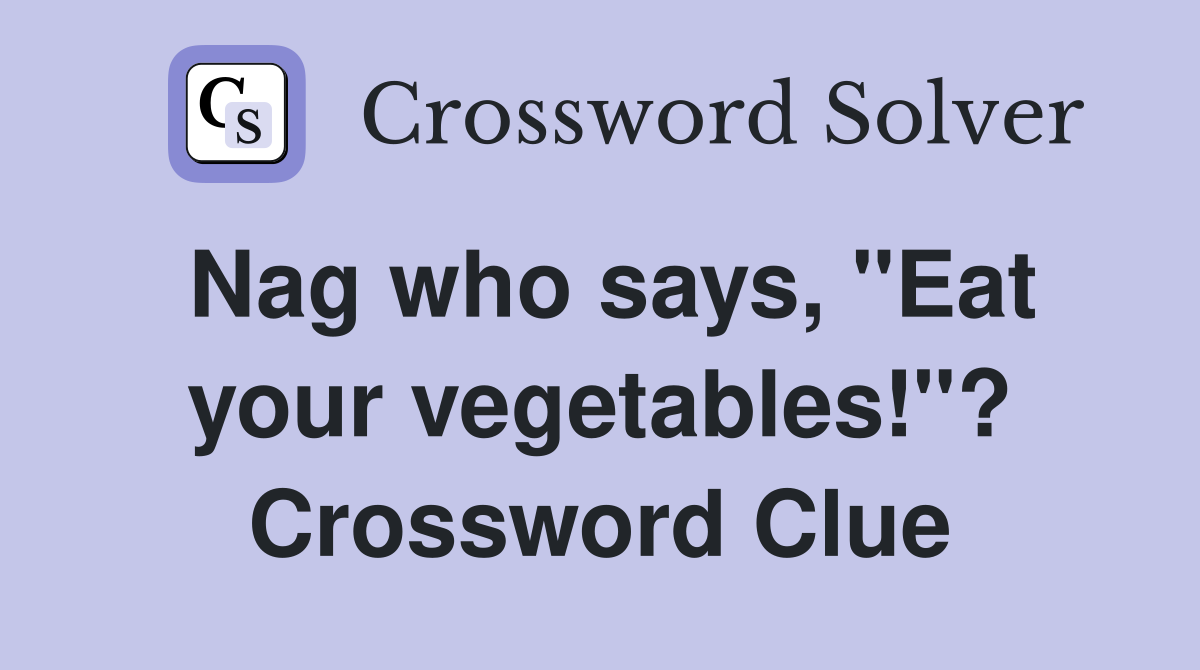 Nag who says, "Eat your vegetables!"? Crossword Clue