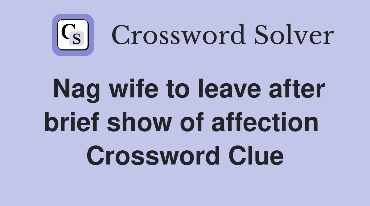 Nag wife to leave after brief show of affection  Crossword Clue