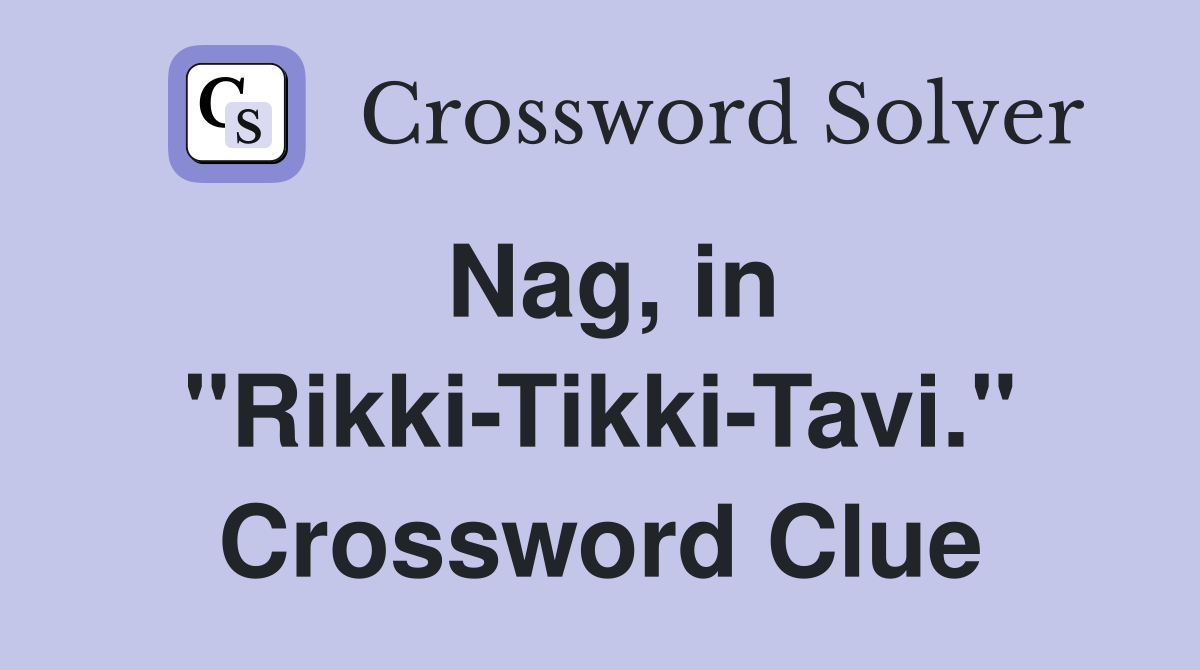 Nag, in "Rikki-Tikki-Tavi." Crossword Clue