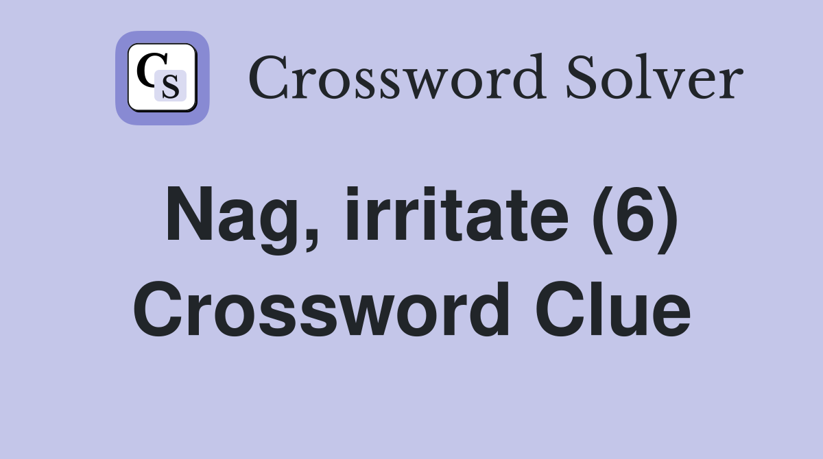 Nag, irritate (6) Crossword Clue
