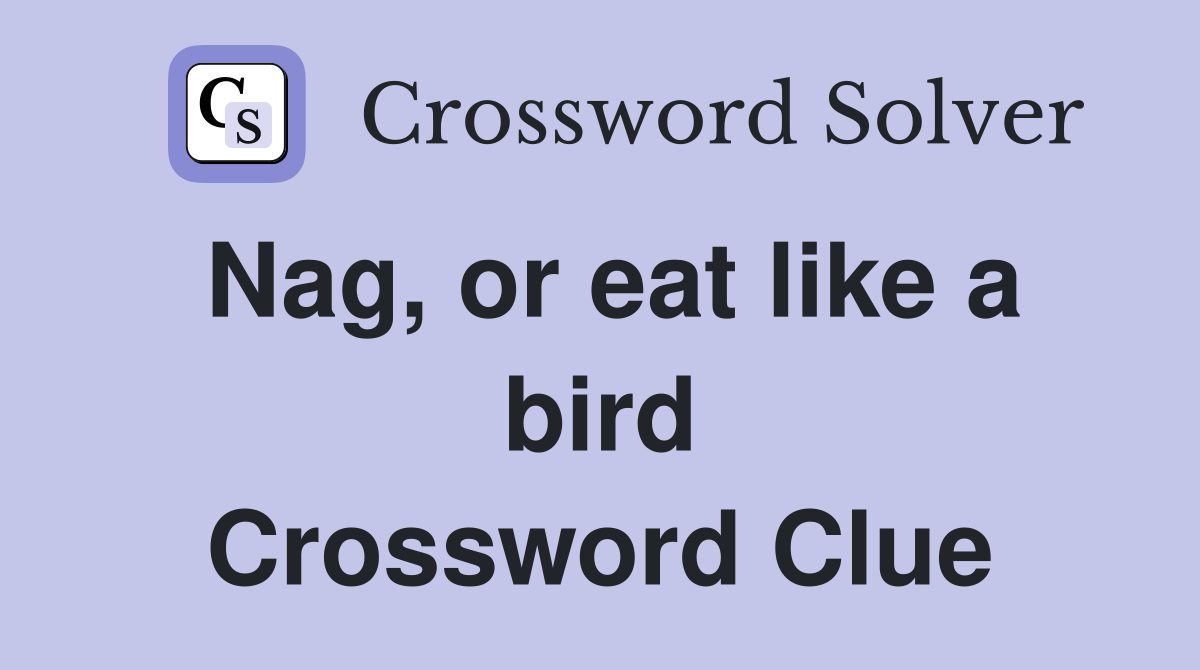 Nag, or eat like a bird Crossword Clue