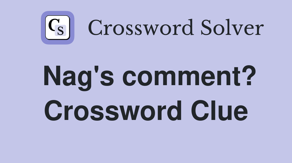 Nag's comment? Crossword Clue