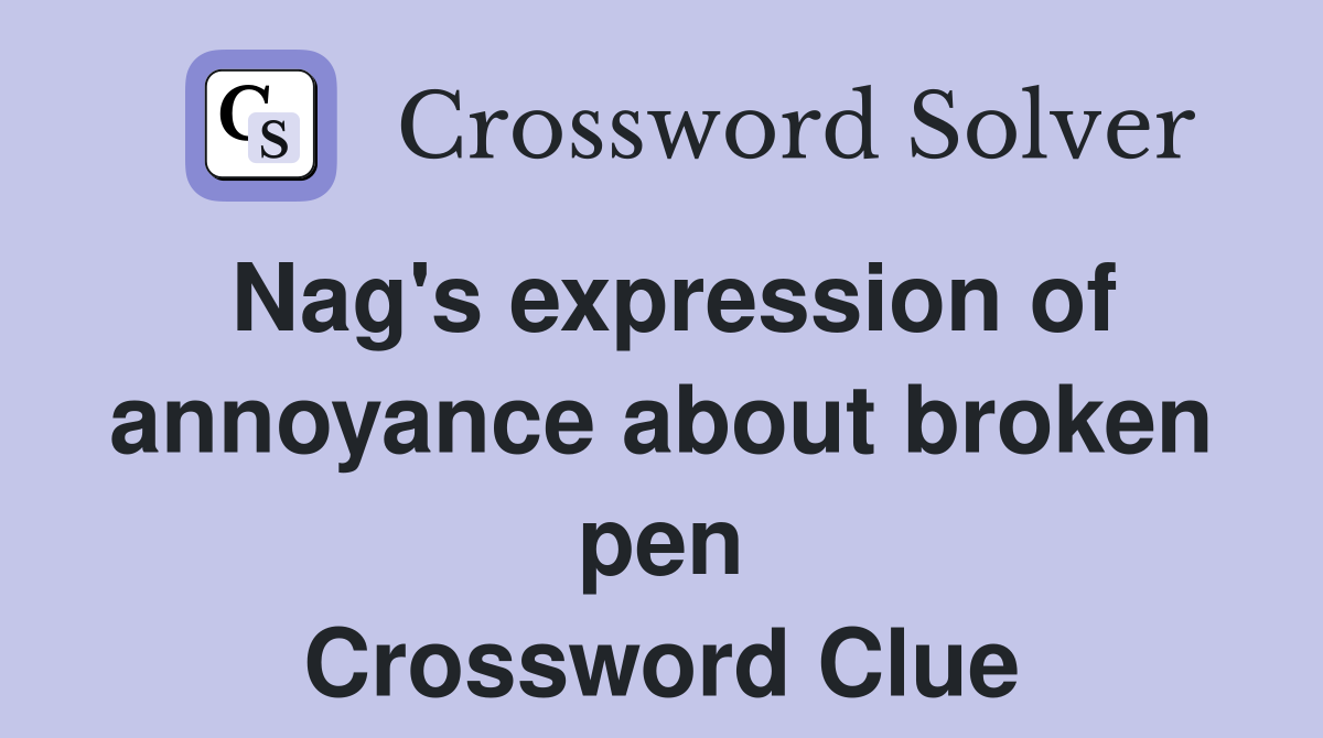 Nag's expression of annoyance about broken pen Crossword Clue