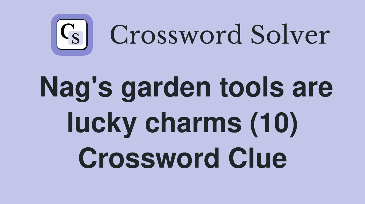 Nag's garden tools are lucky charms (10) Crossword Clue