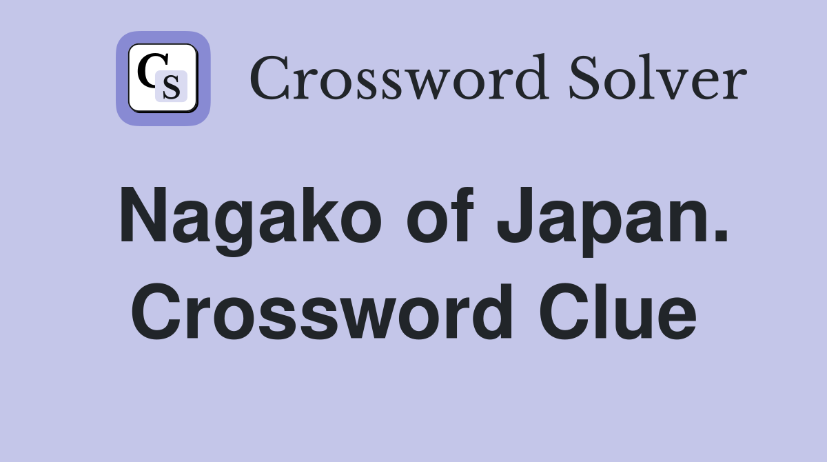Nagako of Japan. Crossword Clue