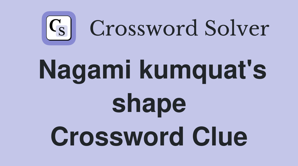 Nagami kumquat's shape Crossword Clue