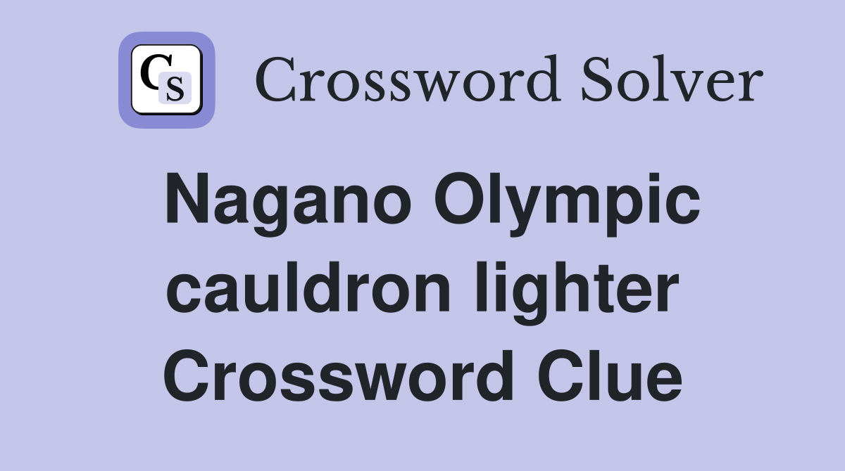 Nagano Olympic cauldron lighter Crossword Clue