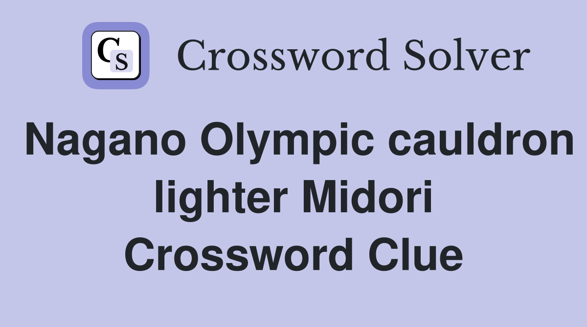 Nagano Olympic cauldron lighter Midori Crossword Clue